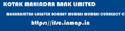 KOTAK MAHINDRA BANK LIMITED  MAHARASHTRA GREATER BOMBAY MUMBAI MUMBAI CURRENCY CHEST  ifsc code